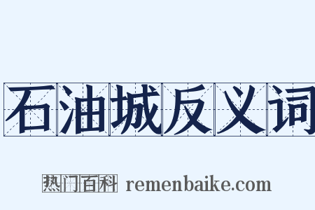 石油城反义词是什么意思的图片